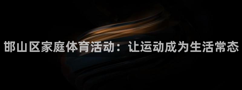 MK体育官网下载平台注册:邯山区家庭体育活动:让运动成为生活